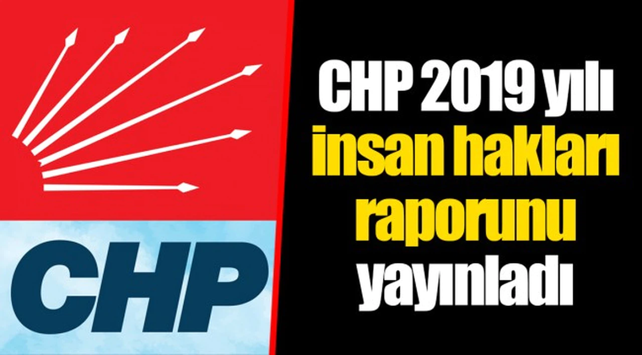 CHP 2019 yılı insan hakları raporunu yayınladı