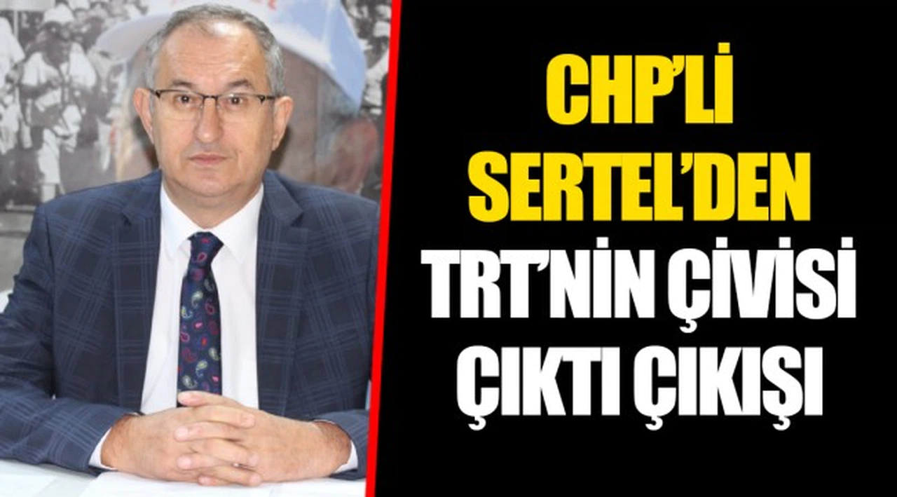 CHP’Lİ SERTEL’DEN TRT’NİN ÇİVİSİ ÇIKTI ÇIKIŞI