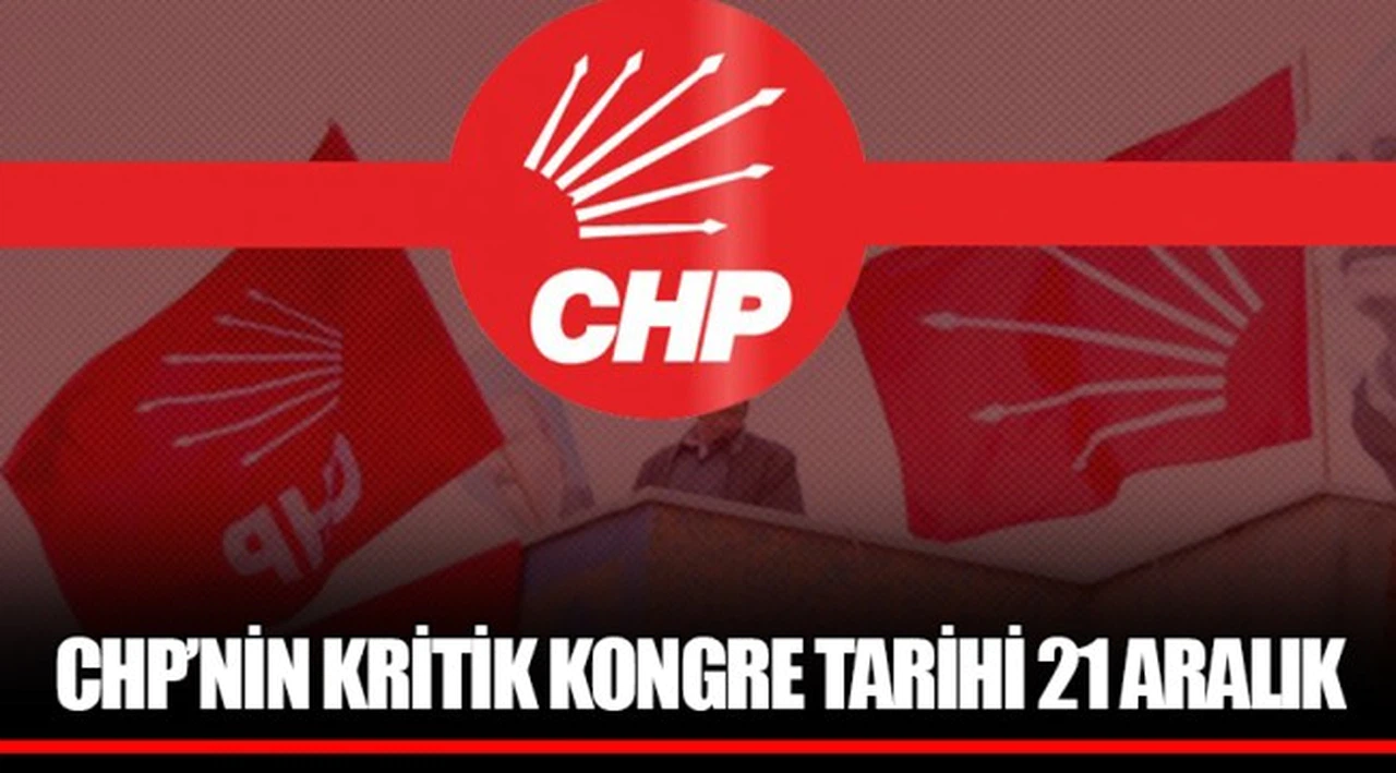 CHP’NİN KRİTİK KONGRE TARİHİ 21 ARALIK 