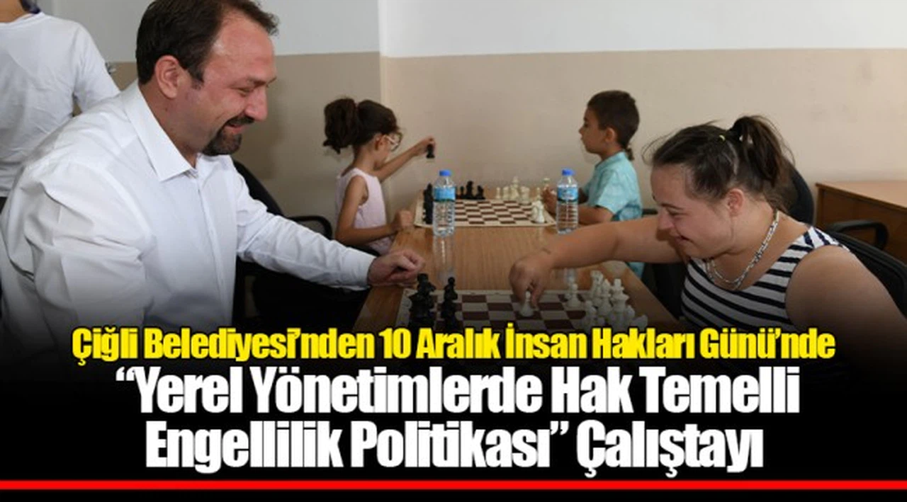 Çiğli Belediyesi’nden 10 Aralık İnsan Hakları Günü’nde   “Yerel Yönetimlerde Hak Temelli Engellilik Politikası” Çalıştayı