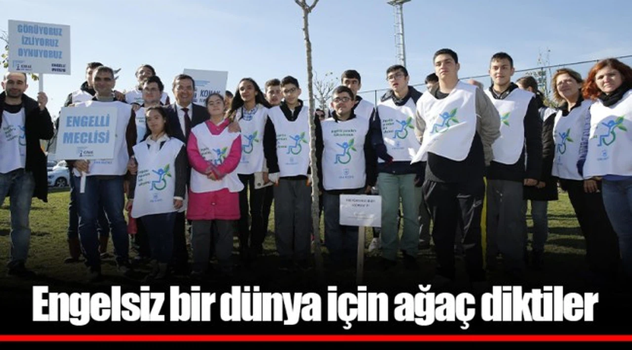 Engelsiz bir dünya için ağaç diktiler