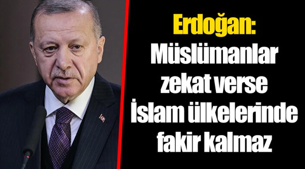 Erdoğan: Müslümanlar zekat verse İslam ülkelerinde fakir kalmaz