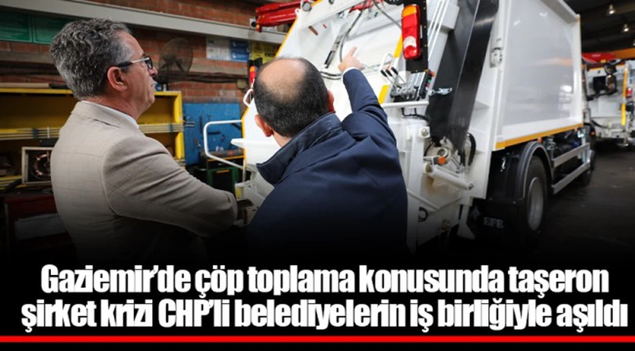 Gaziemir’de çöp toplama konusunda taşeron şirket krizi CHP’li belediyelerin iş birliğiyle aşıldı