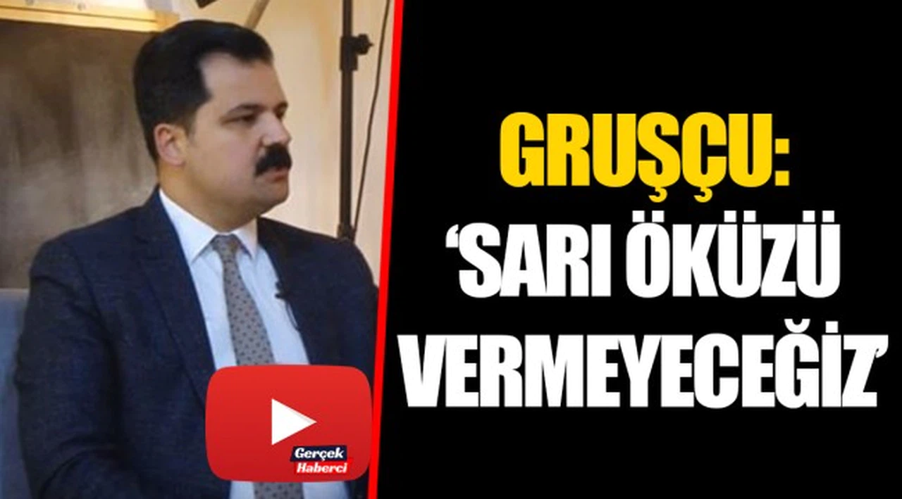 GRUŞÇU: ‘SARI ÖKÜZÜ VERMEYECEĞİZ’
