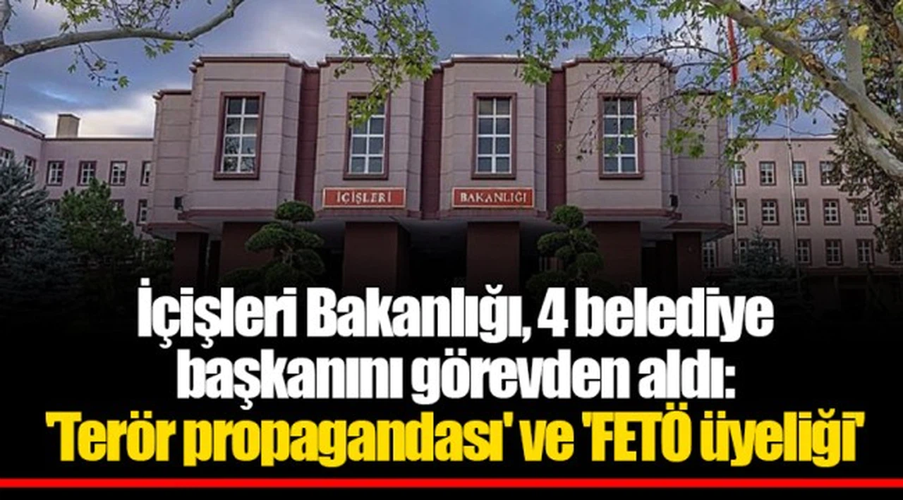 İçişleri Bakanlığı, 4 belediye başkanını görevden aldı: 'Terör propagandası' ve 'FETÖ üyeliği'