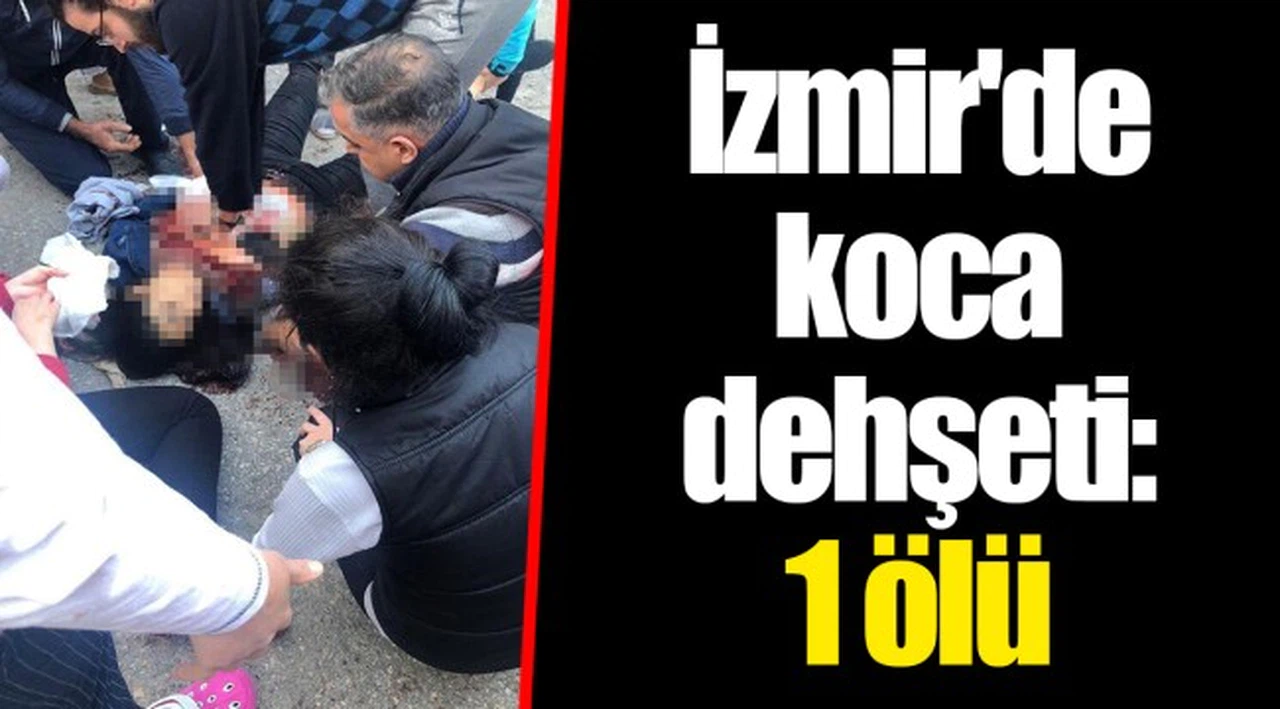 İzmir'de koca dehşeti: 1 ölü