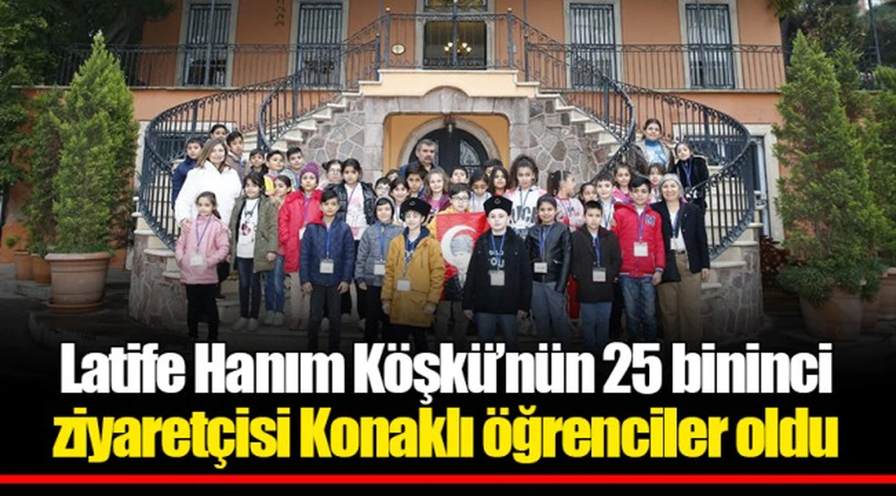 Latife Hanım Köşkü’nün 25 bininci ziyaretçisi Konaklı öğrenciler oldu