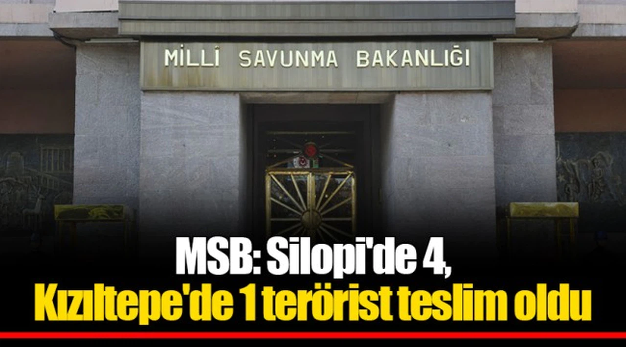 MSB: Silopi'de 4, Kızıltepe'de 1 terörist teslim oldu