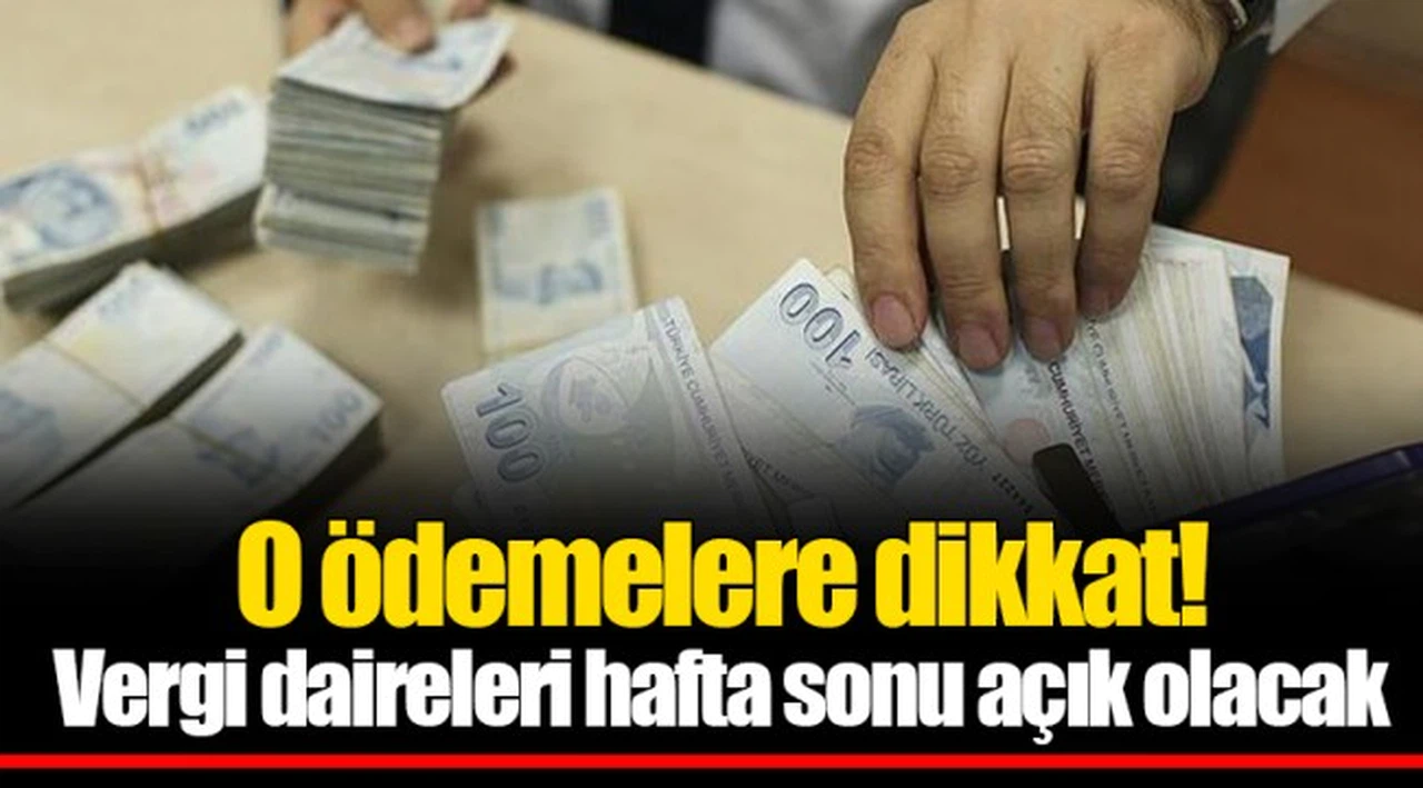 O ödemelere dikkat! Vergi daireleri hafta sonu açık olacak