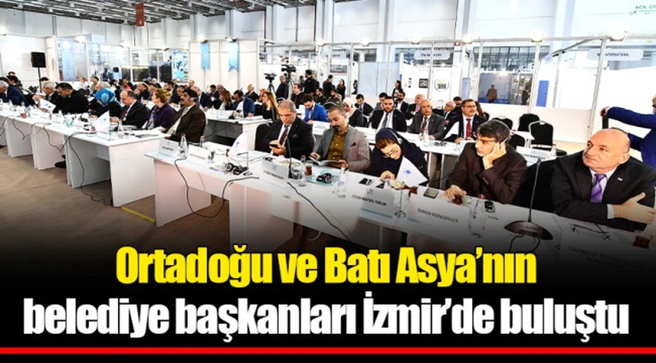 Ortadoğu ve Batı Asya’nın belediye başkanları İzmir’de buluştu