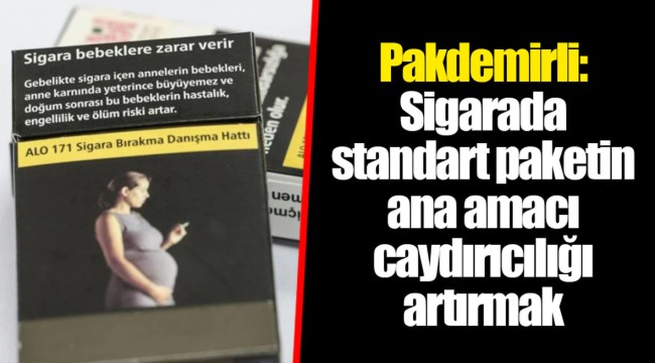 Pakdemirli: Sigarada standart paketin ana amacı caydırıcılığı artırmak