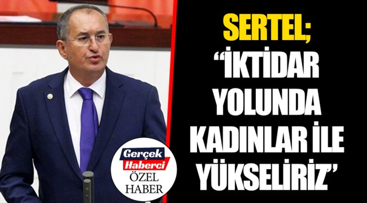 SERTEL; “İKTİDAR YOLUNDA KADINLAR İLE YÜKSELİRİZ”