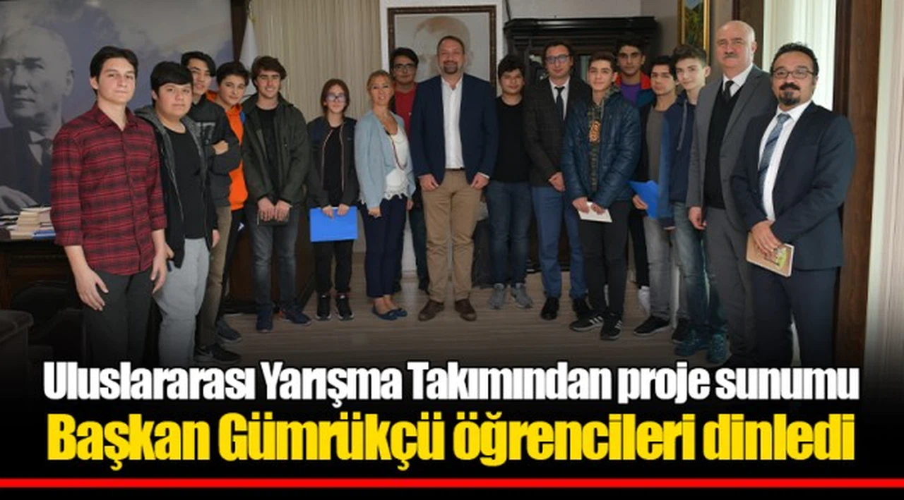 Uluslararası Yarışma Takımından proje sunumu  Başkan Gümrükçü öğrencileri dinledi