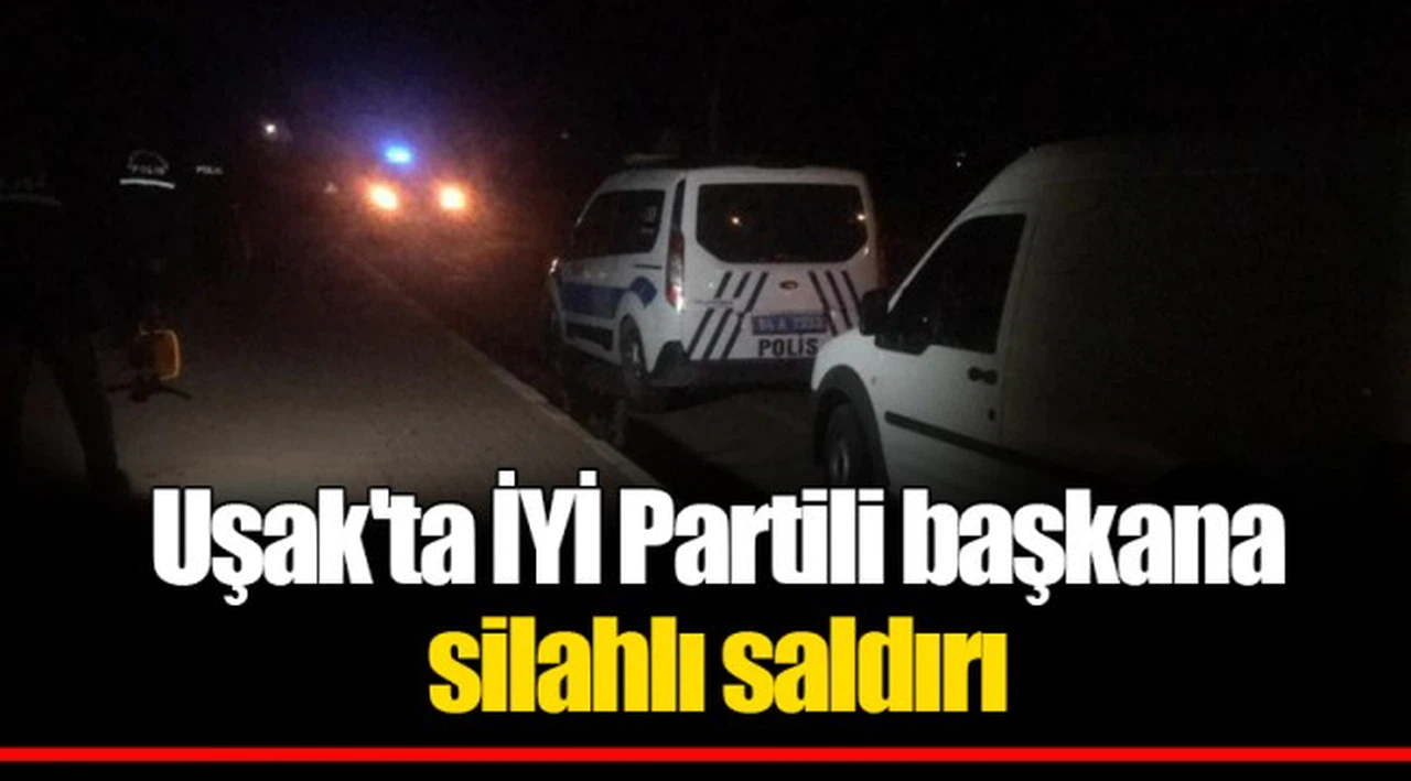 Uşak'ta İYİ Partili başkana silahlı saldırı