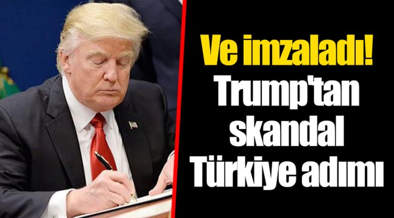 Ve imzaladı! Trump'tan skandal Türkiye adımı