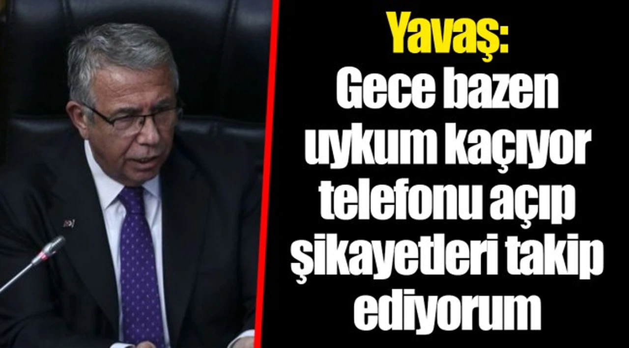 Yavaş: Gece bazen uykum kaçıyor telefonu açıp şikayetleri takip ediyorum