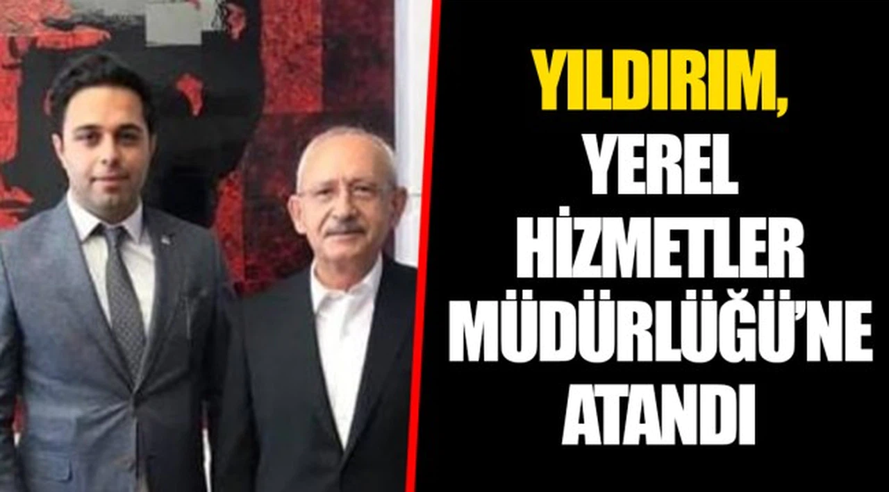 YILDIRIM, YEREL HİZMETLER MÜDÜRLÜĞÜ’NE ATANDI