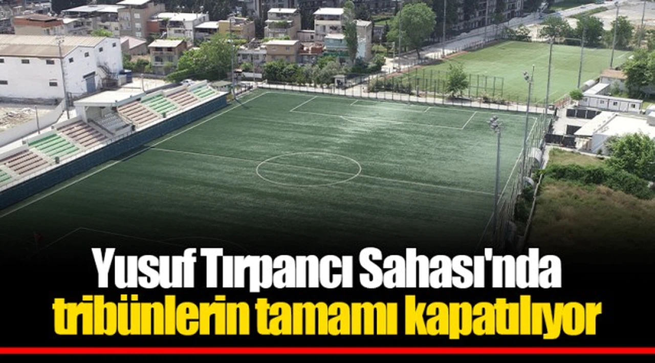Yusuf Tırpancı Sahası'nda  tribünlerin tamamı kapatılıyor