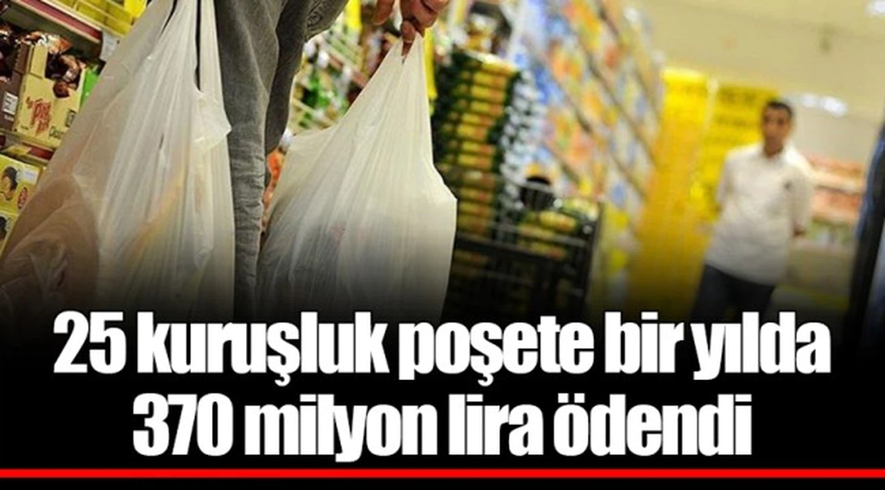 25 kuruşluk poşete bir yılda 370 milyon lira ödendi