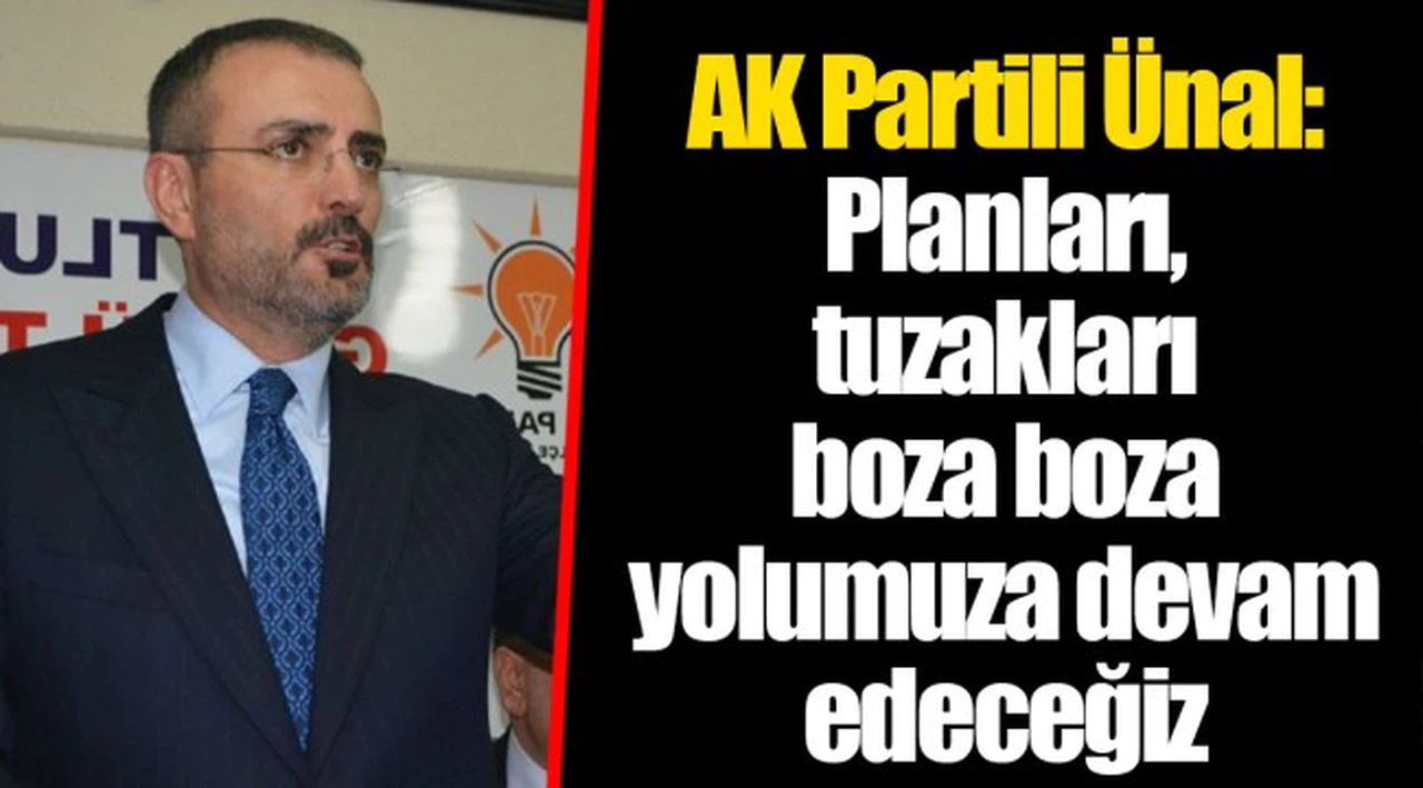 AK Partili Ünal: Planları, tuzakları boza boza yolumuza devam edeceğiz