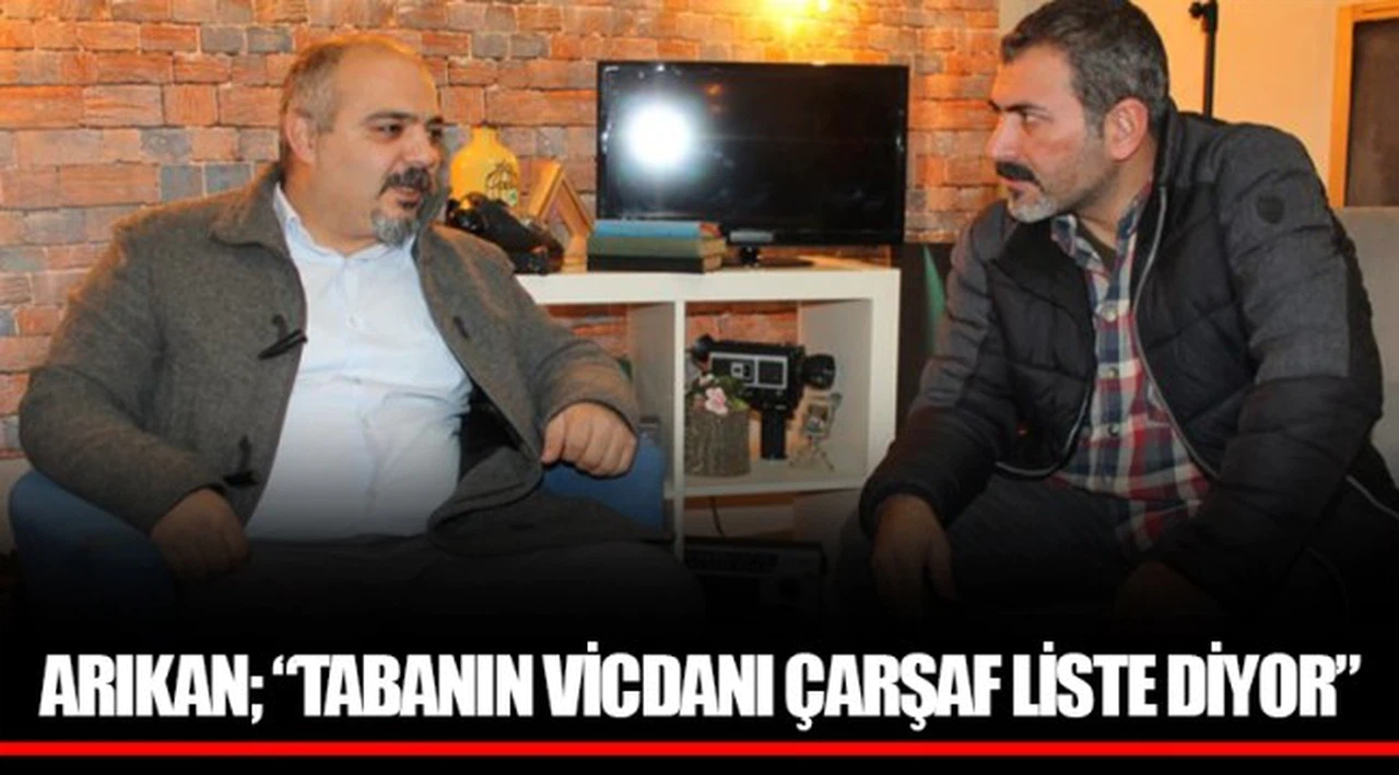 ARIKAN; "TABANIN VİCDANI ÇARŞAF LİSTE DİYOR"