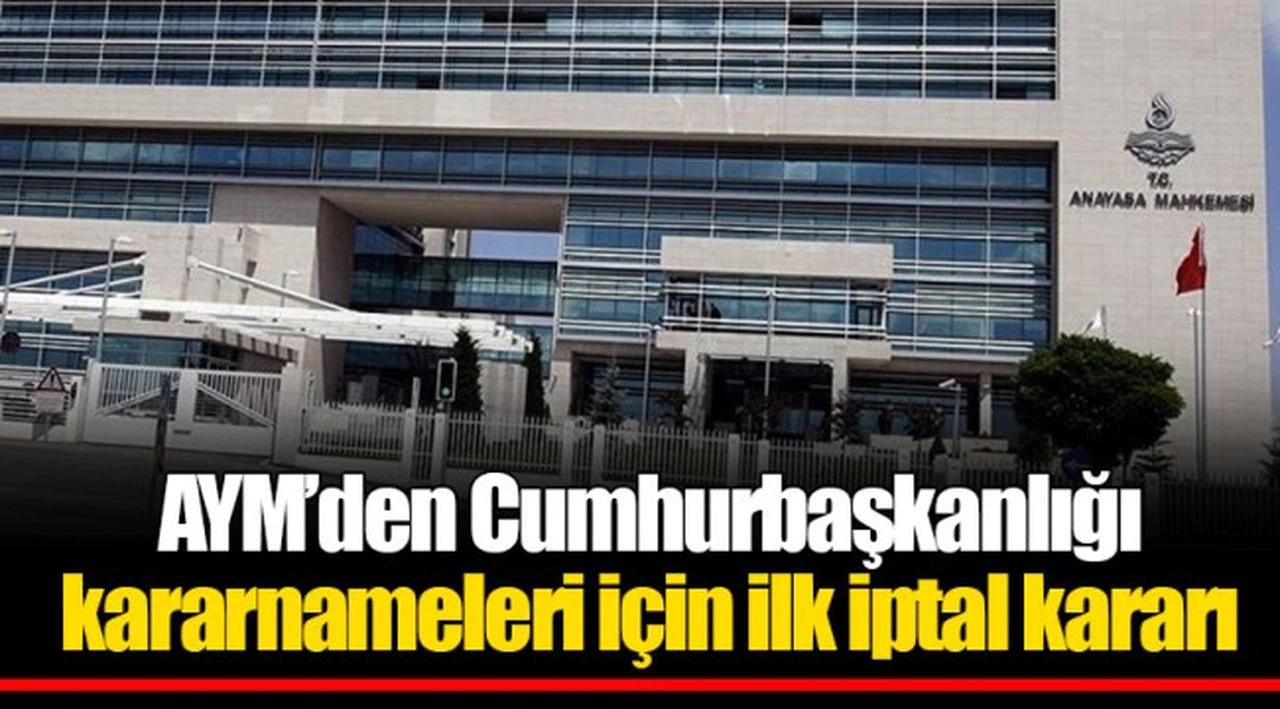AYM’den Cumhurbaşkanlığı kararnameleri için ilk iptal kararı