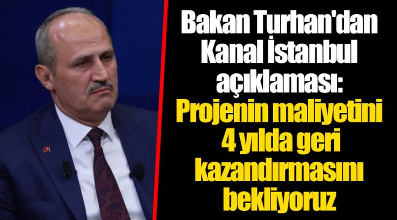 Bakan Turhan'dan Kanal İstanbul açıklaması: Projenin maliyetini 4 yılda geri kazandırmasını bekliyoruz