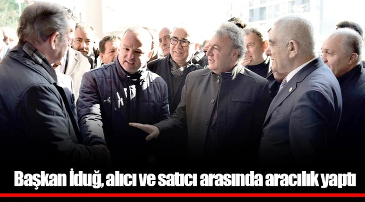Başkan İduğ, alıcı ve satıcı arasında aracılık yaptı