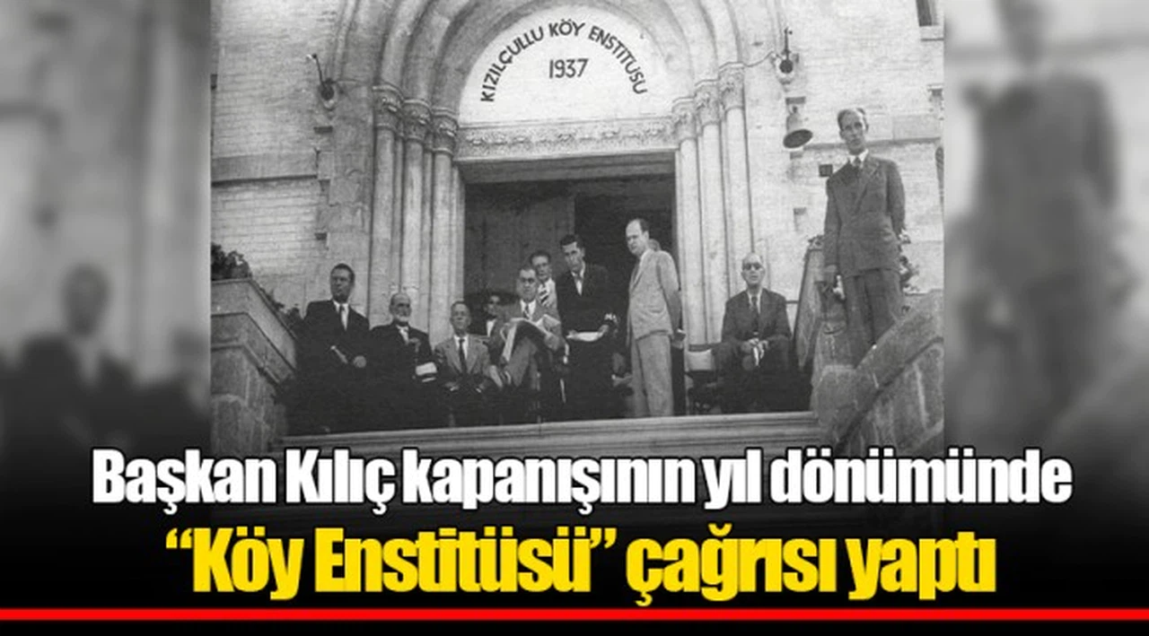 Başkan Kılıç kapanışının yıl dönümünde “Köy Enstitüsü” çağrısı yaptı