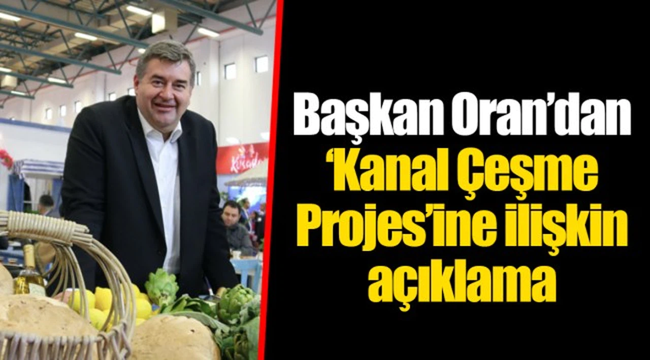 Başkan Oran’dan ‘Kanal Çeşme Projes’ine ilişkin açıklama