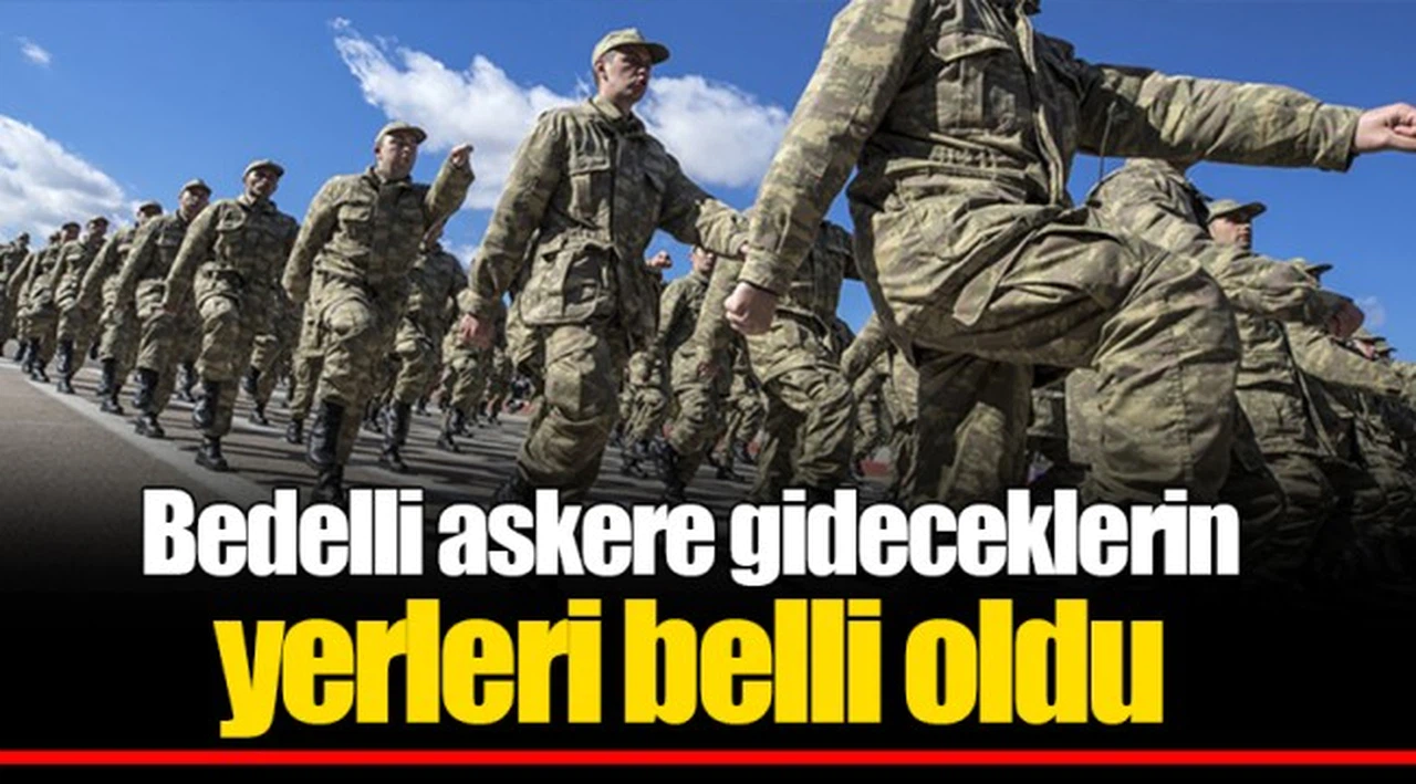 Bedelli askere gideceklerin yerleri belli oldu