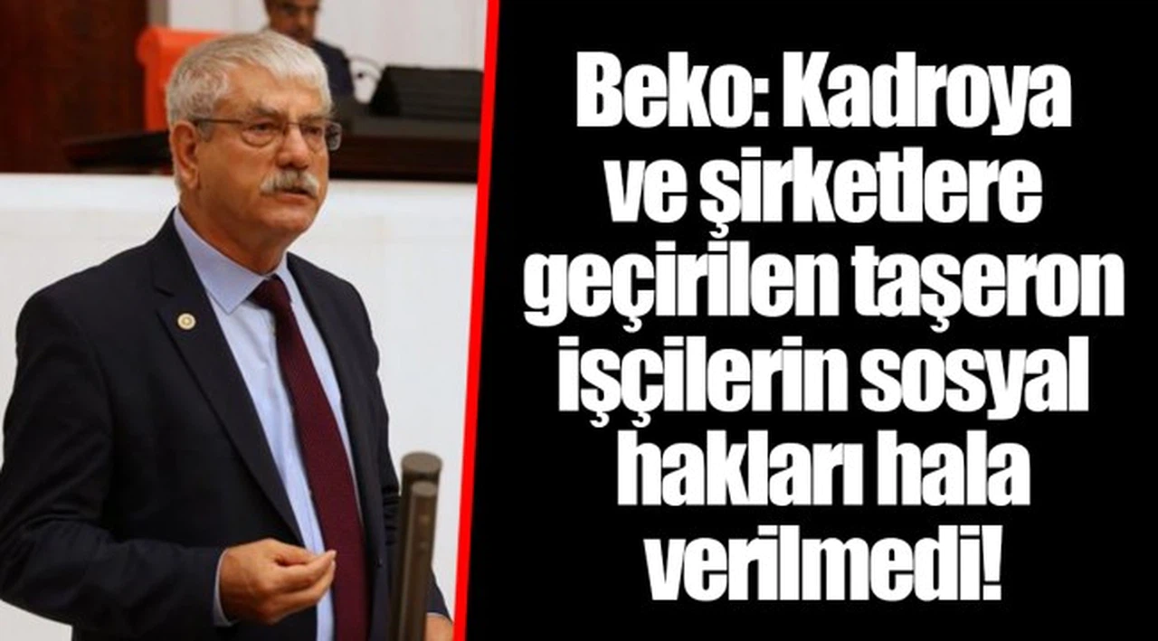 Beko: Kadroya ve şirketlere geçirilen taşeron işçilerin sosyal hakları hala verilmedi!