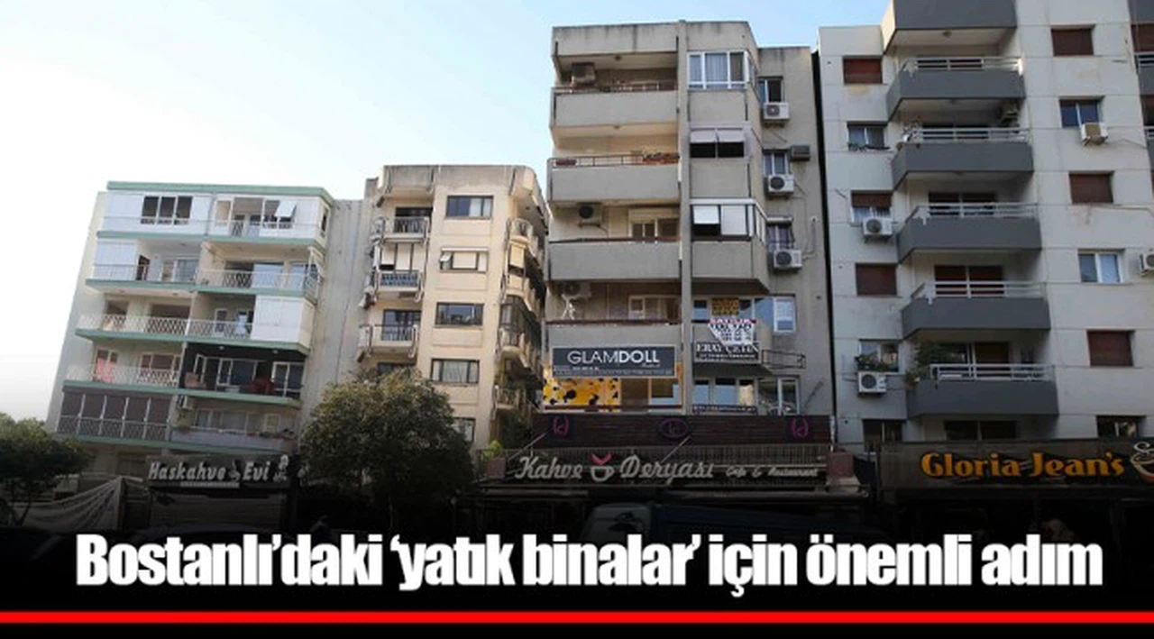 Bostanlı’daki ‘yatık binalar’ için önemli adım