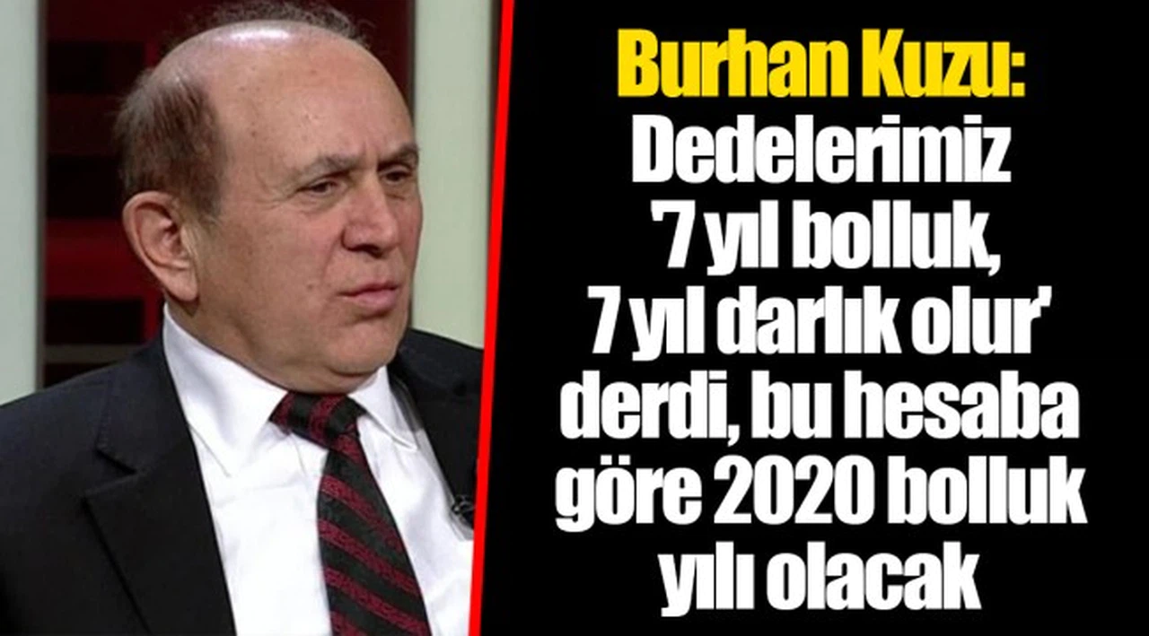 Burhan Kuzu: Dedelerimiz '7 yıl bolluk, 7 yıl darlık olur' derdi, bu hesaba göre 2020 bolluk yılı olacak