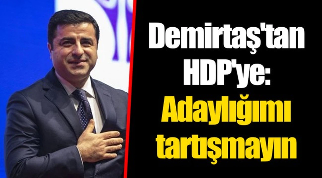 Demirtaş'tan HDP'ye: Adaylığımı tartışmayın