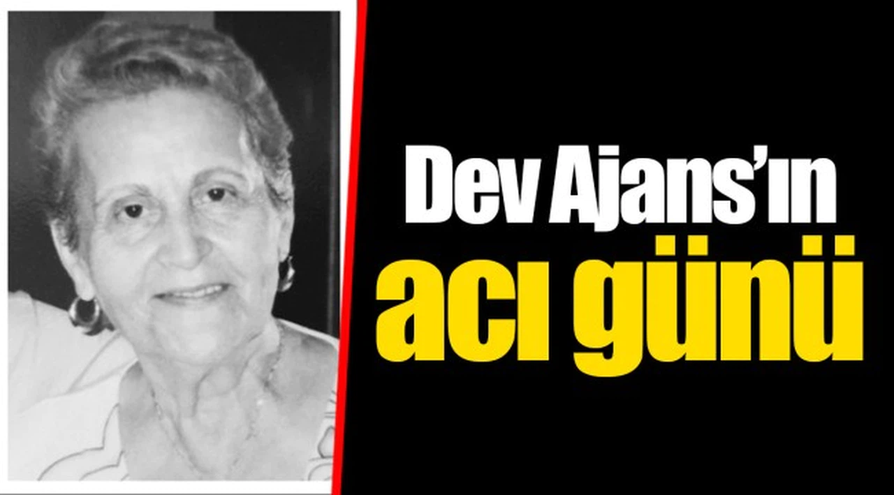 Dev Ajans’ın acı günü