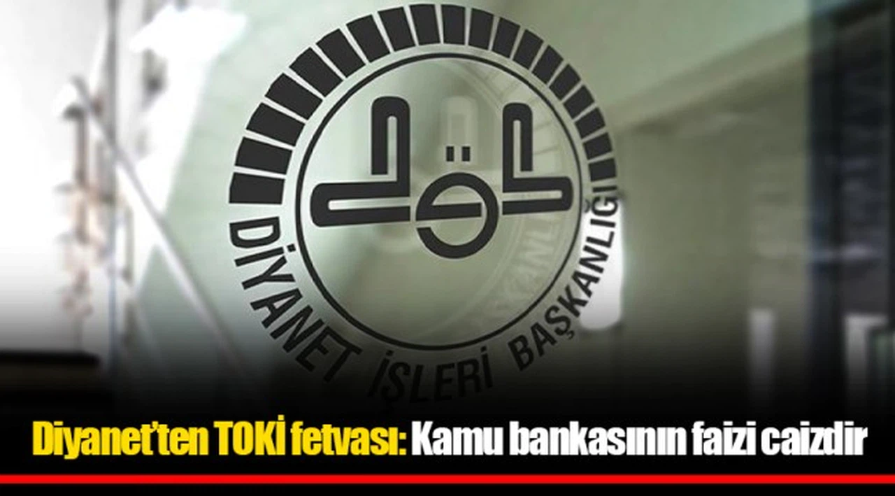 Diyanet’ten TOKİ fetvası: Kamu bankasının faizi caizdir