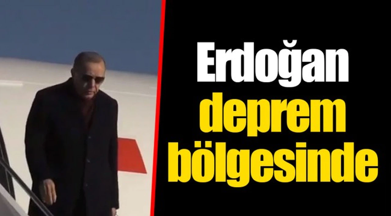 Erdoğan deprem bölgesinde