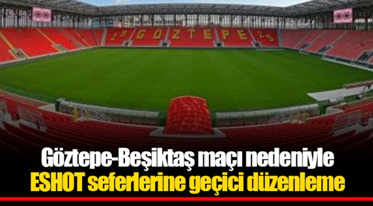 Göztepe-Beşiktaş maçı nedeniyle ESHOT seferlerine geçici düzenleme