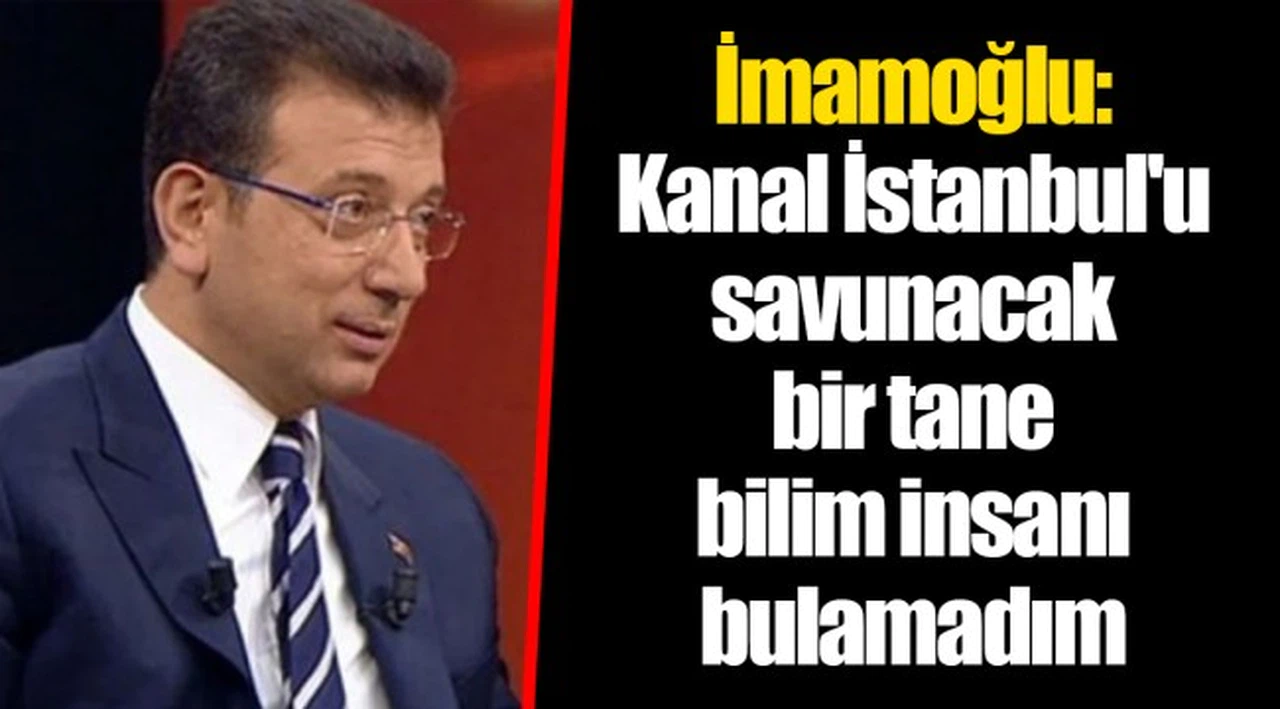 İmamoğlu: Kanal İstanbul'u savunacak bir tane bilim insanı bulamadım