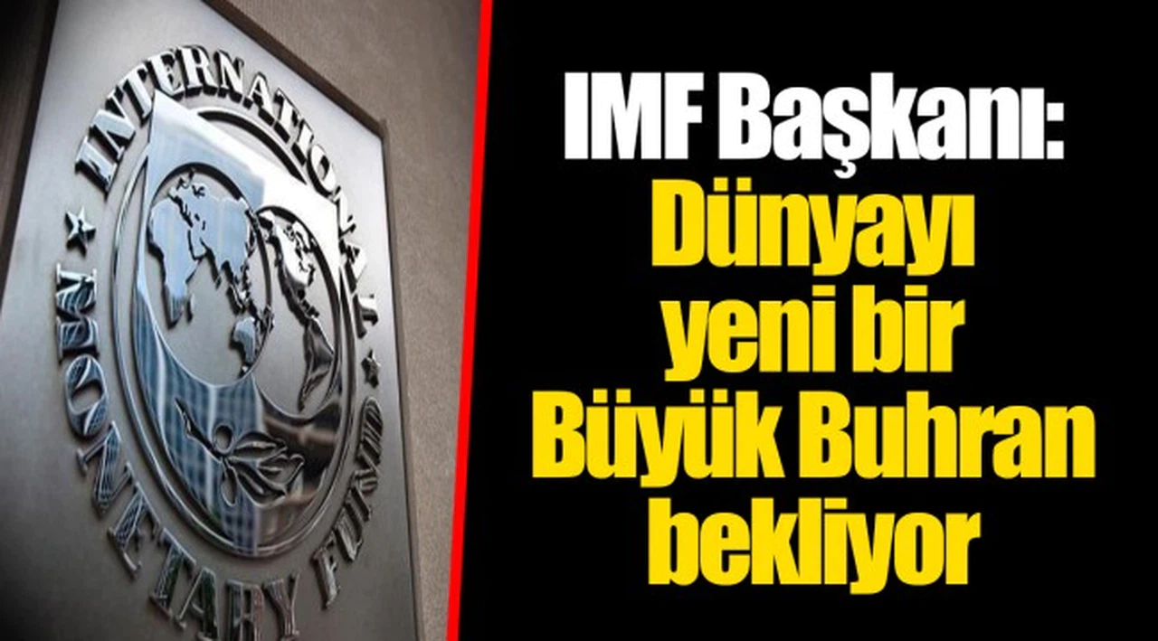 IMF Başkanı: Dünyayı yeni bir Büyük Buhran bekliyor