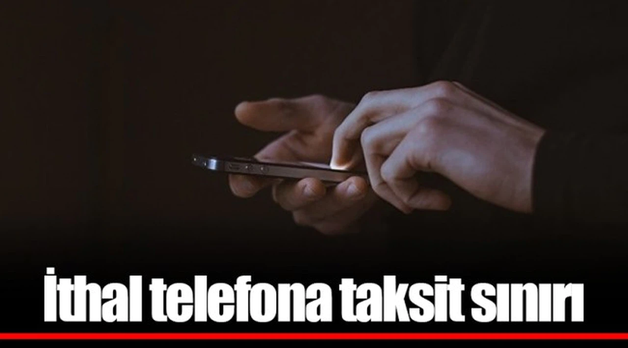 İthal telefona taksit sınırı