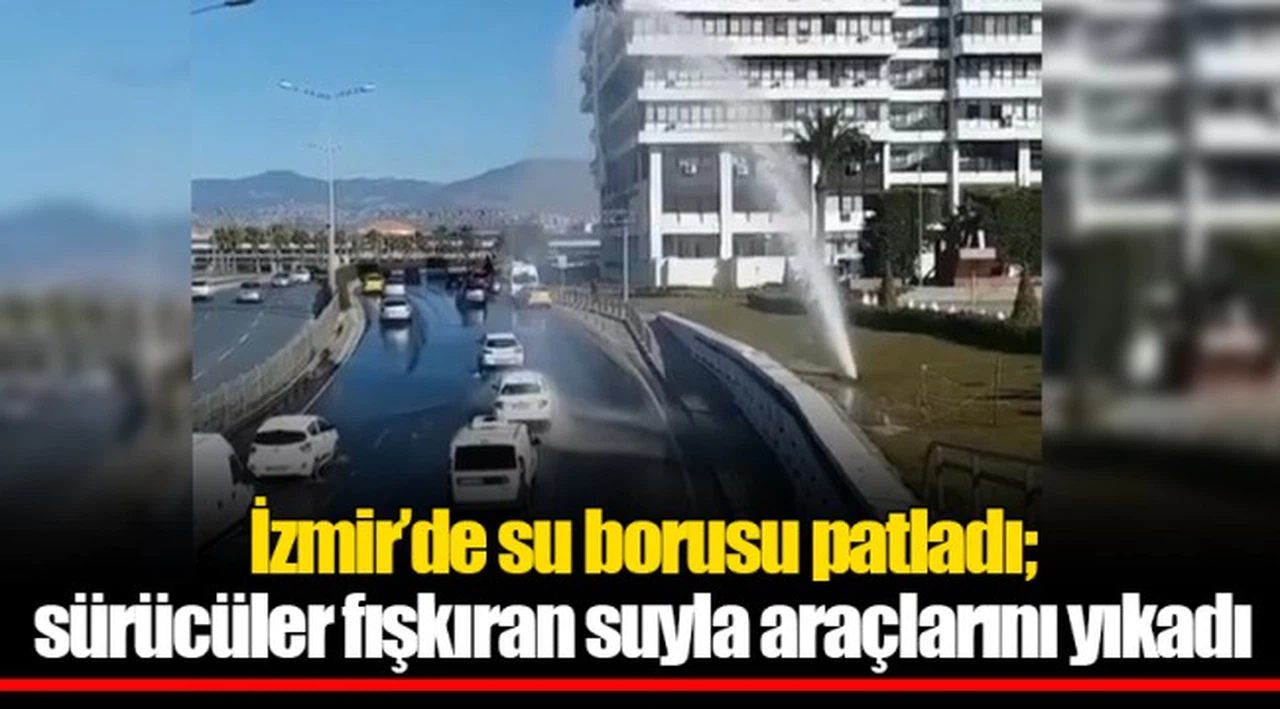 İzmir’de su borusu patladı; sürücüler fışkıran suyla araçlarını yıkadı
