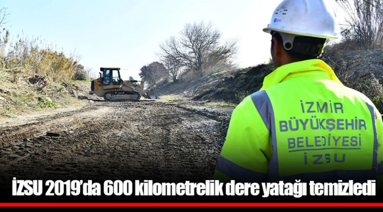 İZSU 2019’da 600 kilometrelik dere yatağı temizledi
