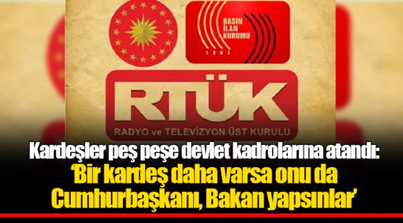 Kardeşler peş peşe devlet kadrolarına atandı: ‘Bir kardeş daha varsa onu da Cumhurbaşkanı, Bakan yapsınlar’