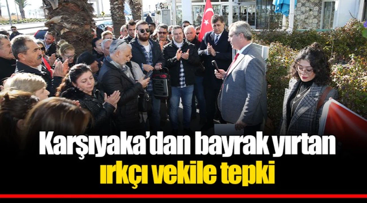 Karşıyaka’dan bayrak yırtan ırkçı vekile tepki  