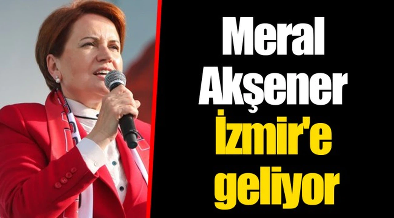 Meral Akşener İzmir'e geliyor