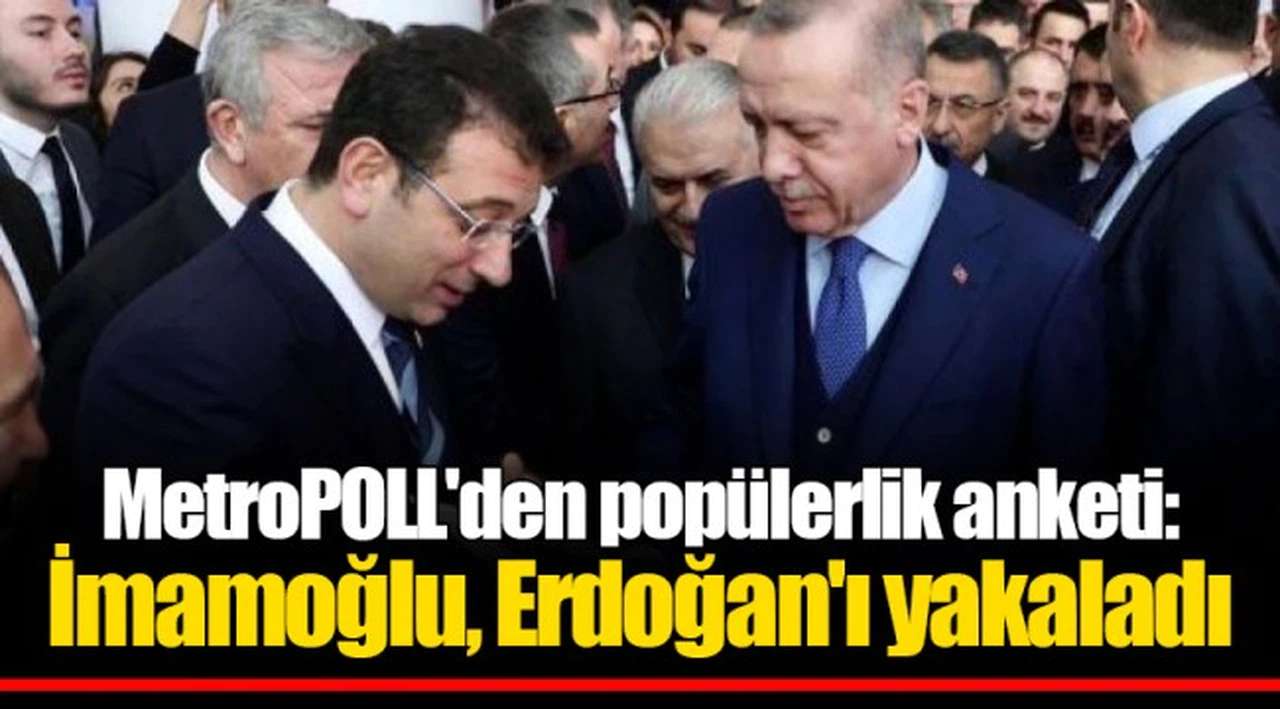 MetroPOLL'den popülerlik anketi: İmamoğlu, Erdoğan'ı yakaladı