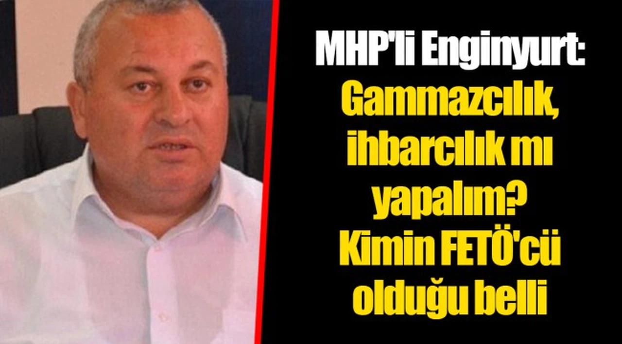 MHP'li Enginyurt: Gammazcılık, ihbarcılık mı yapalım? Kimin FETÖ'cü olduğu belli