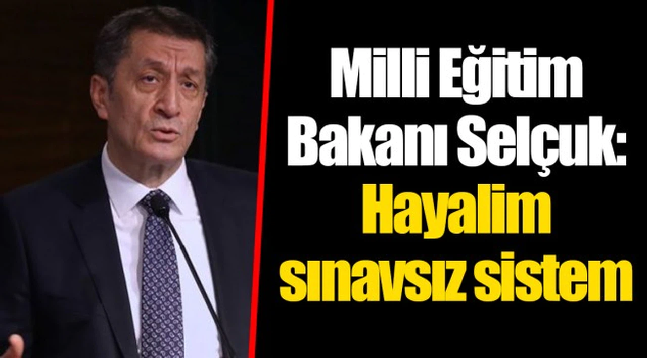 Milli Eğitim Bakanı Selçuk: Hayalim sınavsız sistem